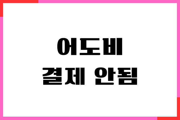 어도비 결제 안됨, 오류 해결, 플랜 변경, 취소방법