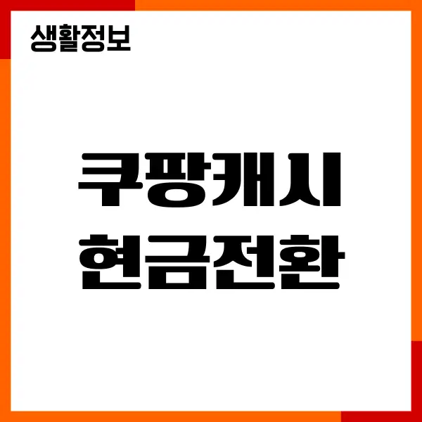 쿠팡캐시 현금전환 방법, 유효기간, 수수료, 한도