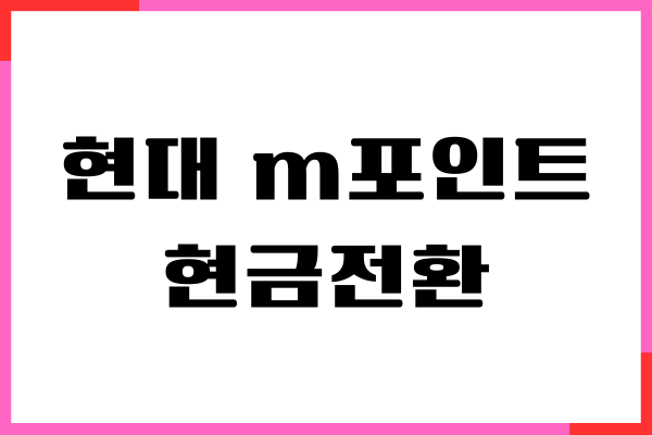 현대 m포인트 현금전환, 적립방법, 사용처, 혜택 총정리
