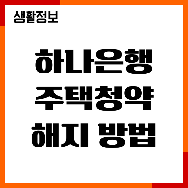 하나은행 주택청약 해지 방법, 비대면 해지, 절차안내