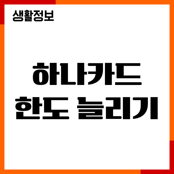 하나카드 한도 늘리기, 한도 상향, 기준, 조회, 절차 안내